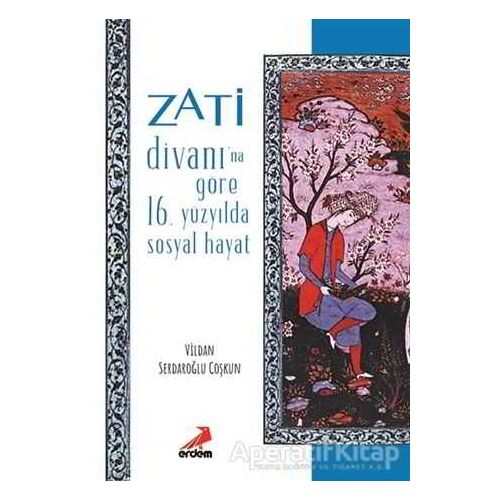 Zati Divanı’na Göre 16.Yüzyılda Sosyal Hayat - Vildan Serdaroğlu Coşkun - Erdem Yayınları