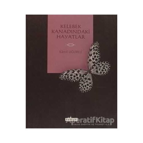 Kelebek Kanadındaki Hayatlar - Kamil Uğurlu - Kardelen Yayınları