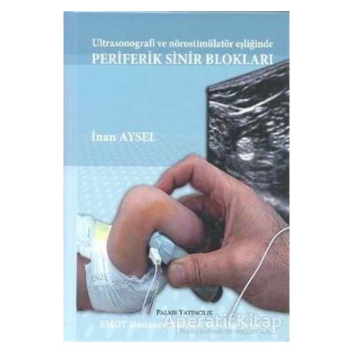 Ultrasonografi ve Nörostimülatör Eşliğinde Periferik Sinir Blokları - İnan Aysel - Palme Yayıncılık