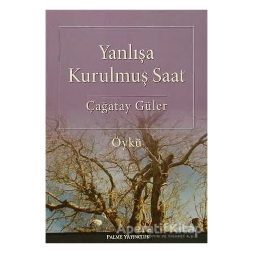Yanlışa Kurulmuş Saat - Çağatay Güler - Palme Yayıncılık