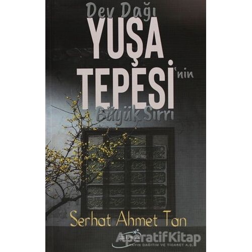 Dev Dağı Yuşa Tepesinin Büyük Sırrı - Serhat Ahmet Tan - Şira Yayınları