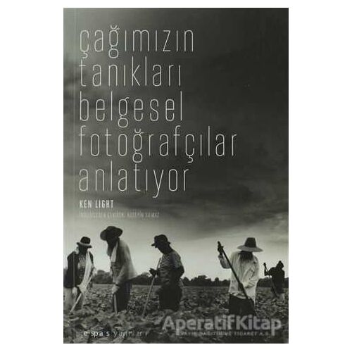 Çağımızın Tanıkları Belgesel Fotoğrafçılar Anlatıyor - Ken Light - Espas Kuram Sanat Yayınları