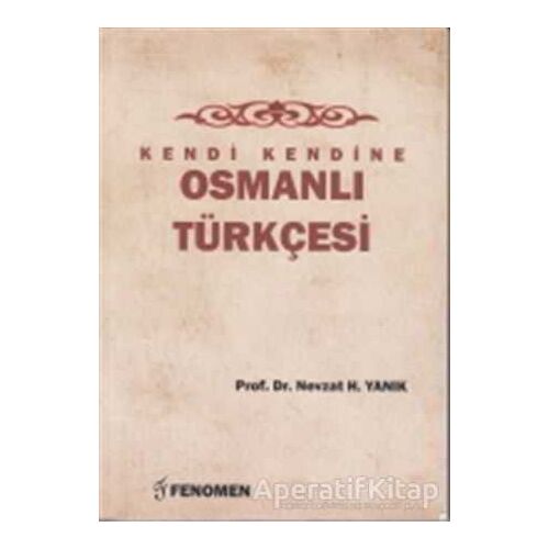 Kendi Kendine Osmanlı Türkçesi - Nevzat H. Yanık - Fenomen Yayıncılık