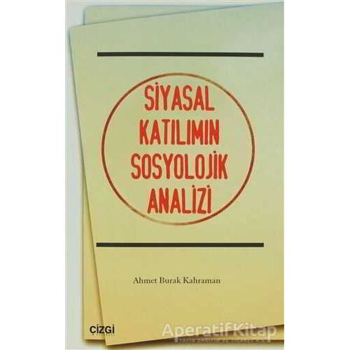 Siyasal Katılımın Sosyolojik Analizi - Ahmet Burak Kahraman - Çizgi Kitabevi Yayınları