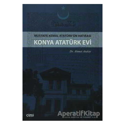 Konya Atatürk Evi Mustafa kemal Atatürkün Hatırası - Ahmet Atalay - Çizgi Kitabevi Yayınları