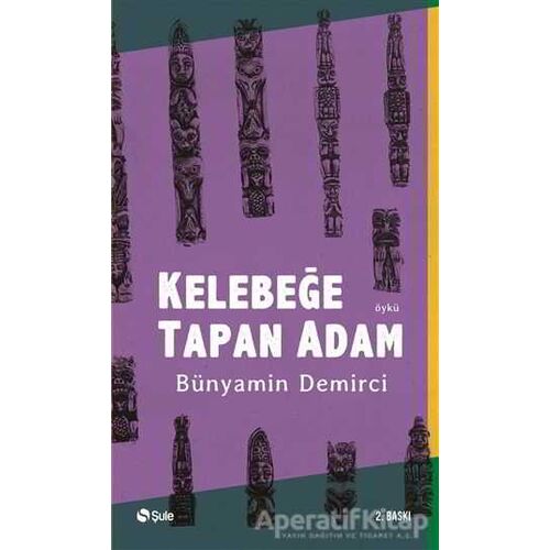 Kelebeğe Tapan Adam - Bünyamin Demirci - Şule Yayınları