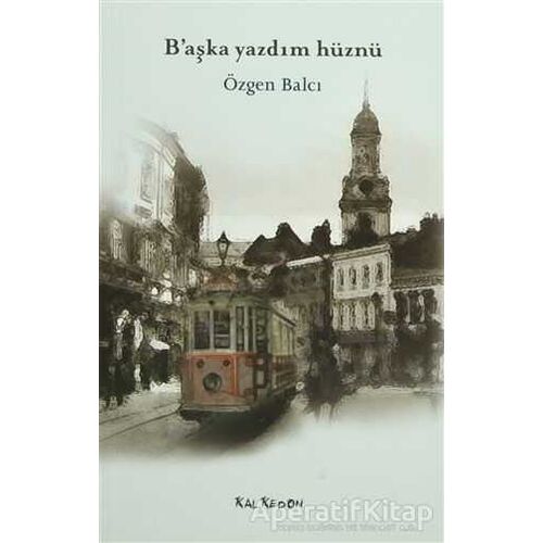 B’aşka Yazdım Hüznü - Özgen Balcı - Kalkedon Yayıncılık