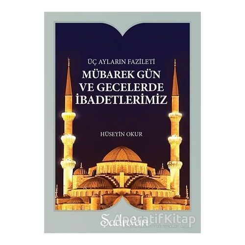 Mübarek Gün ve Gecelerde İbadetlerimiz - Hüseyin Okur - Şadırvan Yayınları