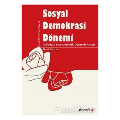 Sosyal Demokrasi Dönemi - Sheri Berman - Phoenix Yayınevi