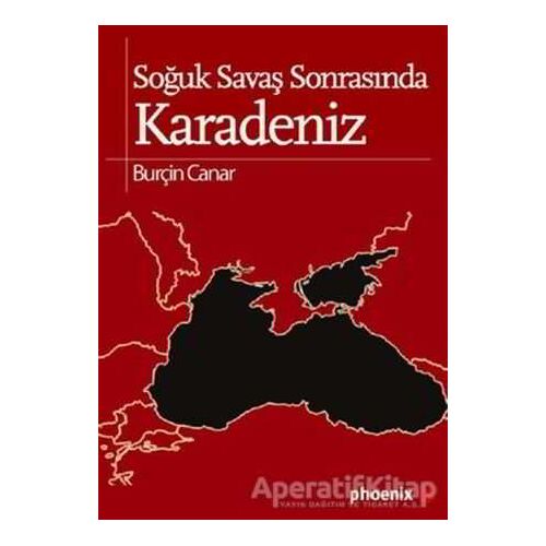 Soğuk Savaş Sonrasında Karadeniz - Burçin Canar - Phoenix Yayınevi