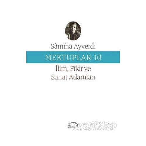 Mektuplar 10 - İlim Fikir ve Sanat Adamları - Samiha Ayverdi - Kubbealtı Neşriyatı Yayıncılık