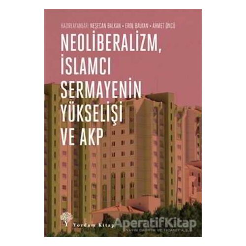 Neoliberalizm, İslamcı Sermayenin Yükselişi ve Akp - Kolektif - Yordam Kitap