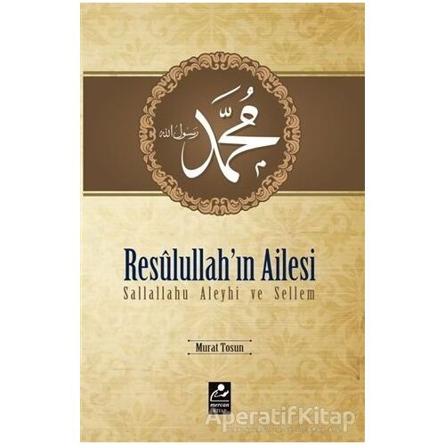 Resulullahın Ailesi Sallallahu Aleyhi ve Sellem - Murat Tosun - Mercan Kitap