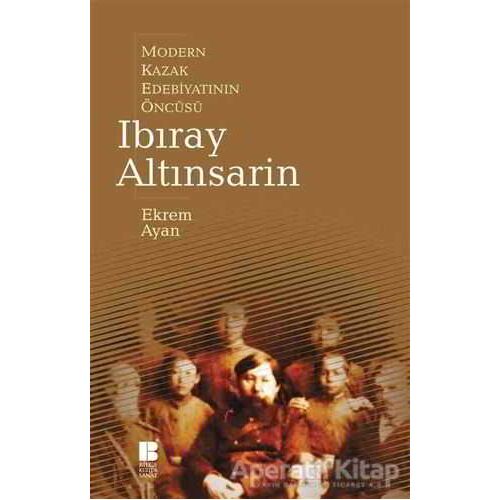 Modern Kazak Edebiyatının Öncüsü Ibıray Altınsarin - Ekrem Ayan - Bilge Kültür Sanat