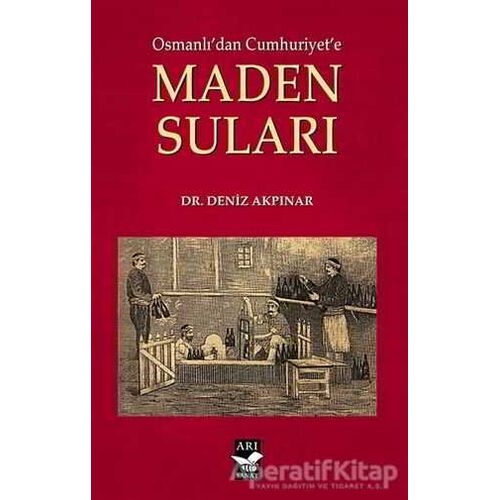 Osmanlıdan Cumhuriyete Maden Suları - Deniz Akpınar - Arı Sanat Yayınevi