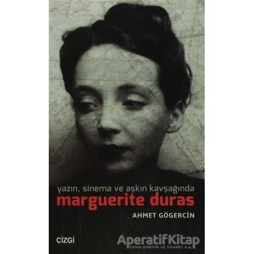 Yazın, Sinema ve Aşkın Kavşağında Marguerite Duras - Ahmet Gögercin - Çizgi Kitabevi Yayınları