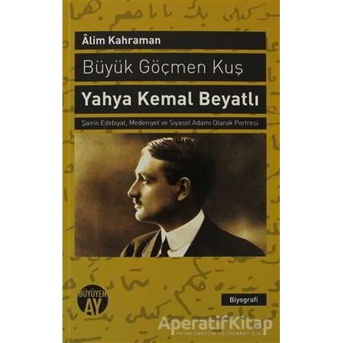 Büyük Göçmen Kuş: Yahya Kemal Beyatlı - Alim Kahraman - Büyüyen Ay Yayınları