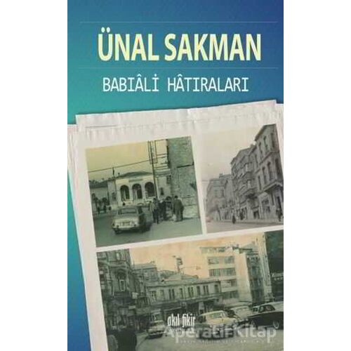 Babıali Hatıraları - Ünal Sakman - Akıl Fikir Yayınları