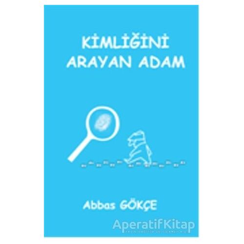 Kimliğini Arayan Adam - Abbas Gökçe - Kutup Yıldızı Yayınları