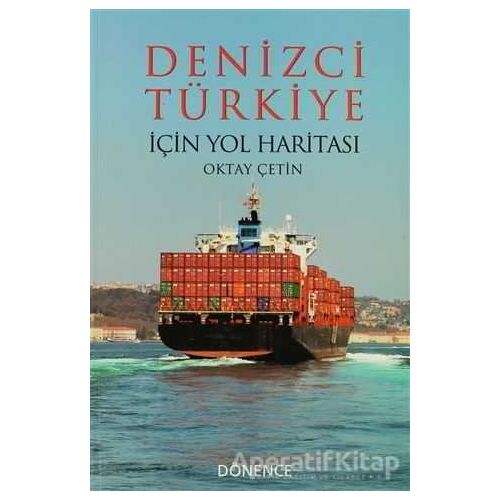 Denizci Türkiye İçin Yol Haritası - Oktay Çetin - Dönence Basım ve Yayın Hizmetleri