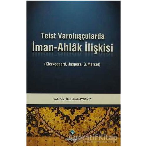 Teist Varoluşçularda İman - Ahlak İlişkisi - Hüsnü Aydeniz - Rağbet Yayınları