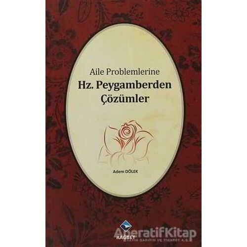 Aile Problemlerine Hz. Peygamberden Çözümler - Adem Dölek - Rağbet Yayınları