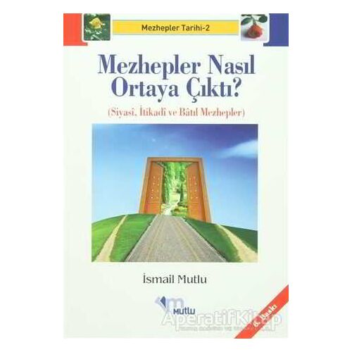 Mezhepler Nasıl Ortaya Çıktı? - İsmail Mutlu - Mutlu Yayınevi