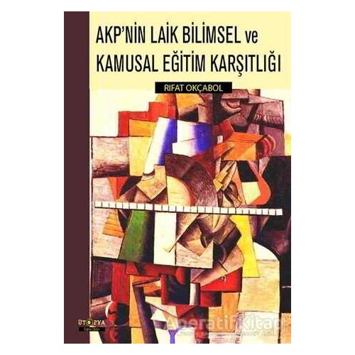 AKPnin Laik Bilimsel ve Kamusal Eğitim Karşılığı - Rıfat Okçabol - Ütopya Yayınevi
