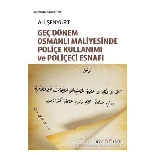 Geç Dönem Osmanlı Maliyesinde Poliçe Kullanımı ve Poliçeci Esnafı - Ali Şenyurt - Doğu Kitabevi