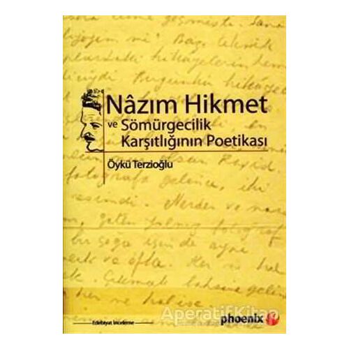 Nazım Hikmet ve Sömürgecilik Karşıtlığının Poetikası - Öykü Terzioğlu - Phoenix Yayınevi