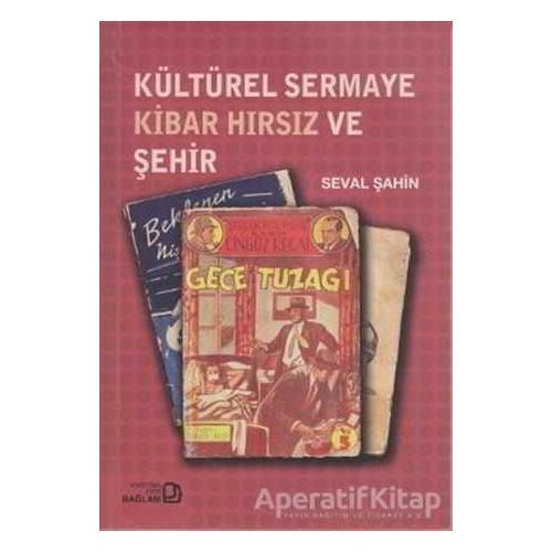 Kültürel Sermaye Kibar Hırsız ve Şehir - Seval Şahin - Bağlam Yayınları