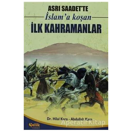 Asrı Saadet’te İslam’a Koşan İlk Kahramanlar - Hilal Kara - Çelik Yayınevi