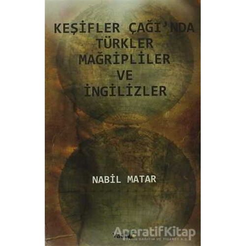 Keşifler Çağı’nda Türkler Mağripliler ve İngilizler - Nabil Matar - Vadi Yayınları