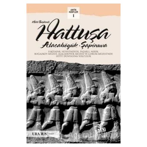 Hitit Başkenti Hattuşa / Alacahöyük-Şapinuva - Erdal Yazıcı - Uranus
