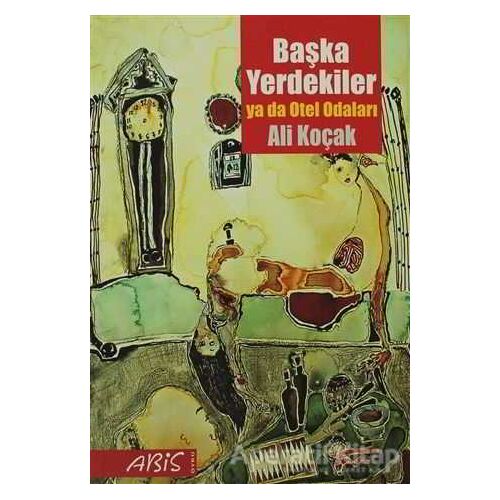 Başka Yerdekiler ya da Otel Odaları - Ali Koçak - Abis Yayıncılık