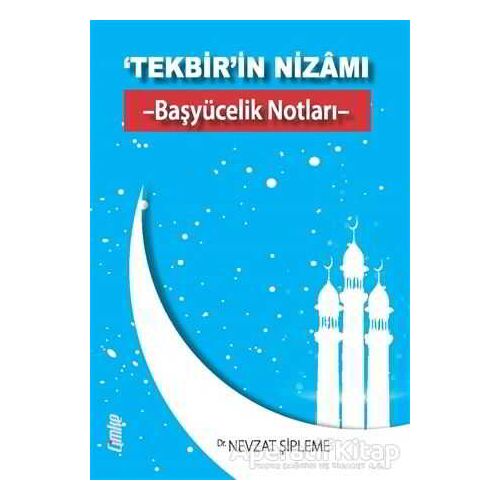 ‘Tekbir’in Nizamı - Başyücelik Notları - - Nevzat Şipleme - Çimke Yayınevi