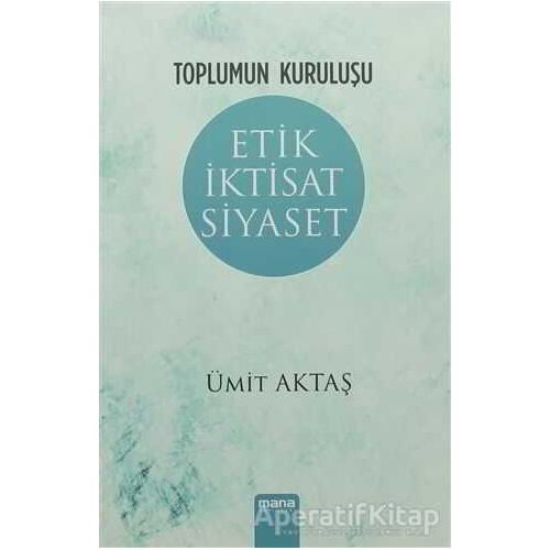Etik İktisat Siyaset - Ümit Aktaş - Mana Yayınları