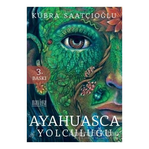 Ayahuasca Yolculuğu - Kübra Saatçıoğlu - Naviga Yayınları