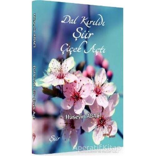 Dal Kırıldı Şiir Çiçek Açtı - Hüseyin Abacı - Mana Kitap