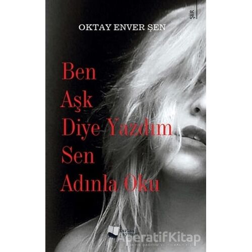 Ben Aşk Diye Yazdım Sen Adınla Oku - Oktay Enver Şen - Karina Yayınevi