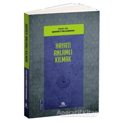 Hayatı Anlamlı Kılmak - Şemsettin Dursun - Asalet Yayınları