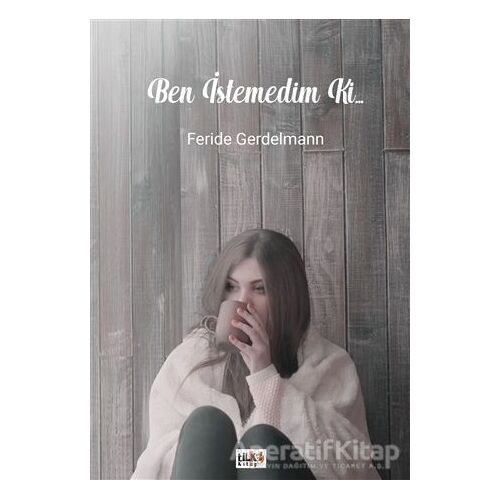 Ben İstemedim Ki... - Feride Gerdelmann - Tilki Kitap