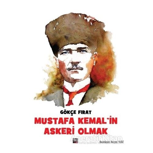 Mustafa Kemal’in Askeri Olmak - Gökçe Fırat - İleri Yayınları