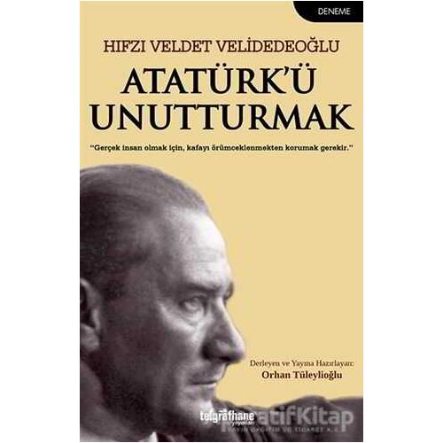Atatürk’ü Unutturmak - Hıfzı Veldet Velidedeoğlu - Telgrafhane Yayınları