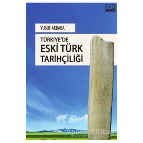 Türkiyede Eski Türk Tarihçiliği - Yusuf Akbaba - Yazıgen Yayınevi