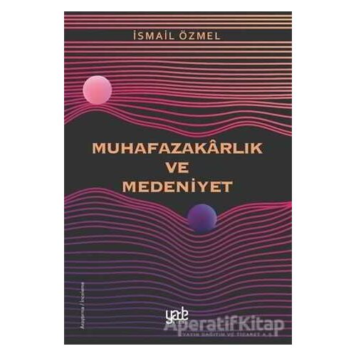 Muhafazakarlık ve Medeniyet - İsmail Özmel - Yade Kitap