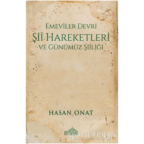 Emeviler Devri Şii Hareketleri ve Günümüz Şiiliği - Hasan Onat - Endülüs Yayınları