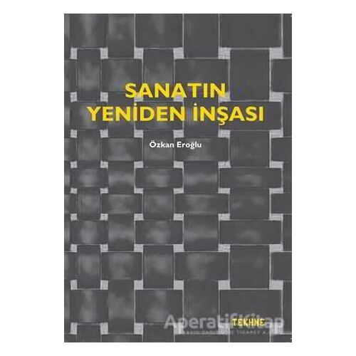Sanatın Yeniden İnşası - Özkan Eroğlu - Tekhne Yayınları