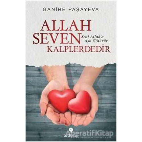 Allah Seven Kalplerdedir - Ganire Paşayeva - Tuti Kitap