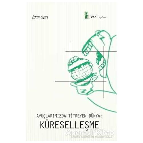 Avuçlarımızda Titreyen Dünya: Küreselleşme - İrfan Çiftçi - Vadi Yayınları